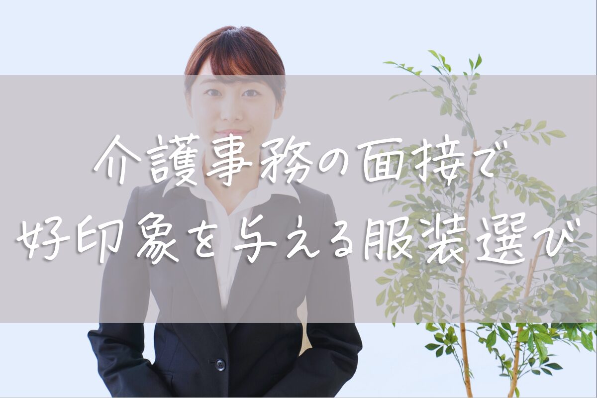 介護事務の面接で好印象を与える服装選び！実体験から学ぶ失敗しないポイント